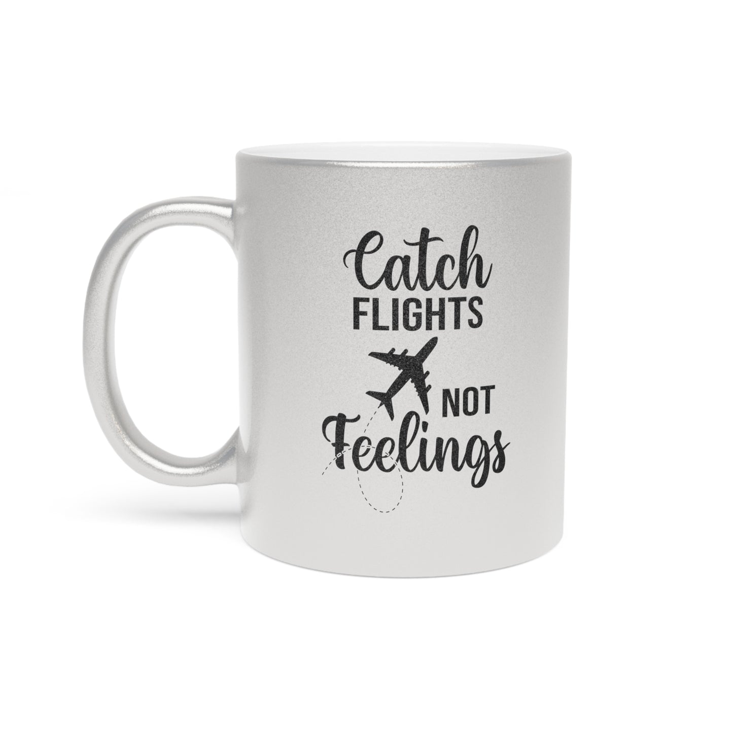 Catch Flights Not Feelings Metallic Mug (Gold/Silver)