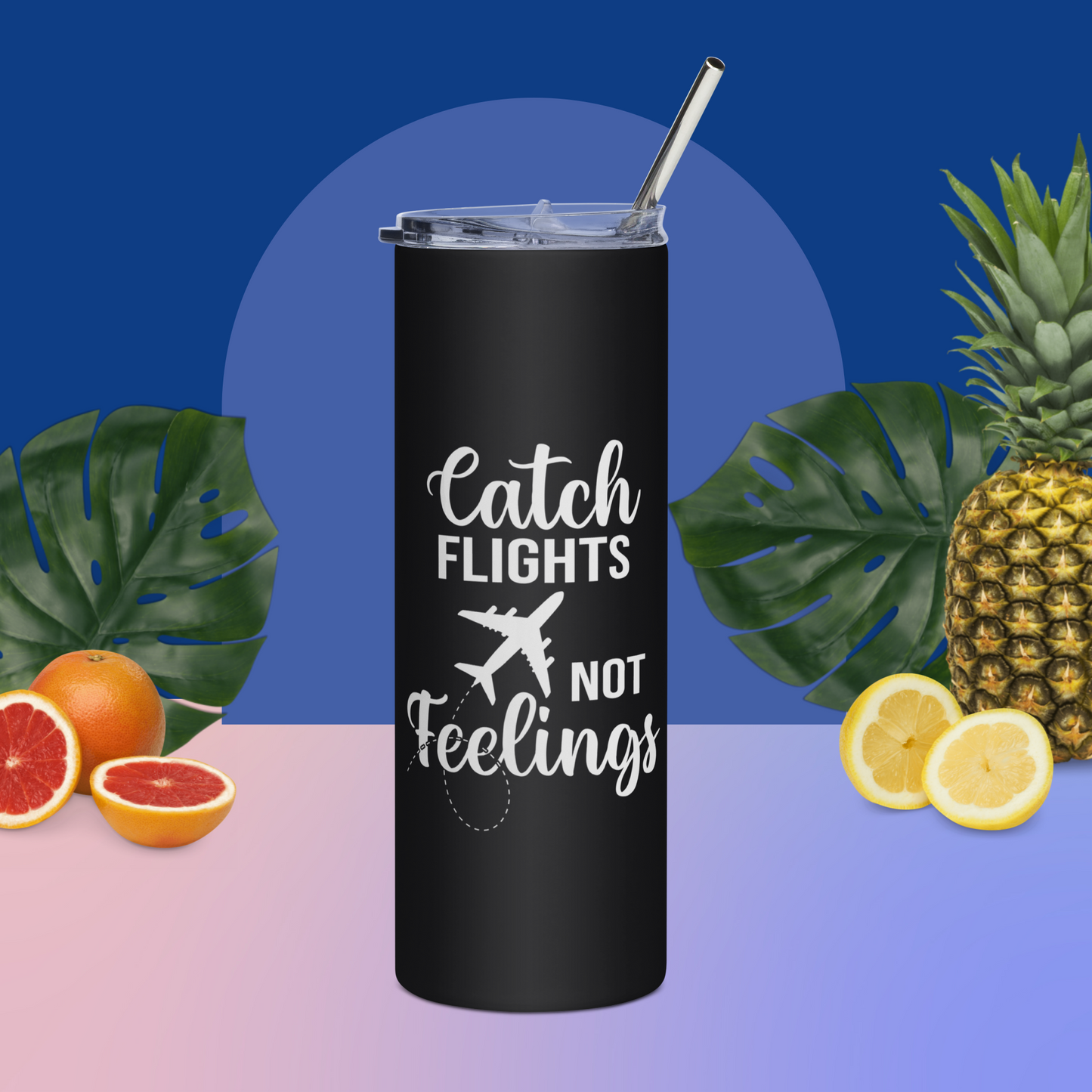 Catch Flights Not Feelings Stainless Steel Tumbler